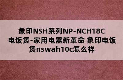 象印NSH系列NP-NCH18C电饭煲-家用电器新革命 象印电饭煲nswah10c怎么样